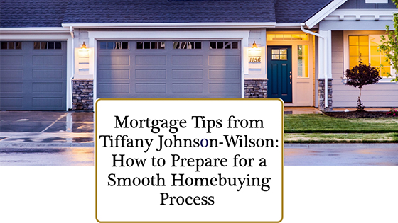 Mortgage Tips from Tiffany Johnson-Wilson: How to Prepare for a Smooth Homebuying Process